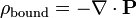 \rho_{\mathrm{bound}} = -\nabla\cdot \mathbf{P}