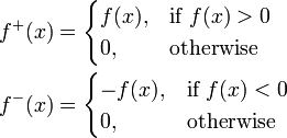 \begin{align}
 f^+(x) &{}= \begin{cases}
               f(x), & \text{if } f(x) > 0 \\
               0, & \text{otherwise}
             \end{cases} \\
 f^-(x) &{}= \begin{cases}
               -f(x), & \text{if } f(x) < 0 \\
               0, & \text{otherwise}
             \end{cases}
\end{align}