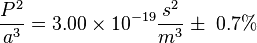 \frac{P^{2}}{a^{3}} = 3.00\times 10^{-19} \frac{s^{2}}{m^{3}}   \pm \ 0.7%\, 