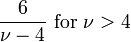 \frac{6}{\nu-4}\text{ for }\nu>4\!