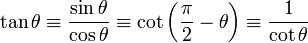 \tan \theta \equiv \frac{\sin \theta}{\cos \theta} \equiv \cot \left(\frac{\pi}{2} - \theta \right) \equiv \frac{1}{\cot \theta} \,