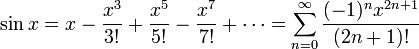 \sin x = x - \frac{x^3}{3!} + \frac{x^5}{5!} - \frac{x^7}{7!} + \cdots = \sum_{n=0}^\infty \frac{(-1)^nx^{2n+1}}{(2n+1)!}