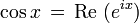 \cos x \, = \, \mbox{Re } (e^{i x})