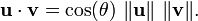 \mathbf{u} \cdot \mathbf{v} = \cos(\theta)\ \|\mathbf{u}\|\ \|\mathbf{v}\|.