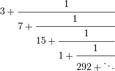 3 + \cfrac{1}{7 + \cfrac{1}{15 + \cfrac{1}{1 + \cfrac{1}{292 + \ddots}}}}