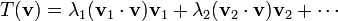 T(\mathbf{v})= \lambda_1 (\mathbf{v}_1 \cdot \mathbf{v}) \mathbf{v}_1 + \lambda_2 (\mathbf{v}_2 \cdot \mathbf{v}) \mathbf{v}_2 + \cdots 