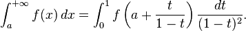 
\int_a^{+\infty}f(x) \, dx =\int_0^1 f\left(a + \frac{t}{1-t}\right) \frac{dt}{(1-t)^2} .