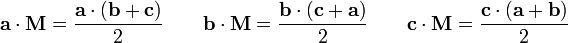  \mathbf{a} \cdot \mathbf{M} = \frac {\mathbf{a} \cdot (\mathbf{b} + \mathbf{c})}{2} \quad\quad \mathbf{b} \cdot \mathbf{M} = \frac {\mathbf{b} \cdot (\mathbf{c} + \mathbf{a})}{2} \quad\quad \mathbf{c} \cdot \mathbf{M} = \frac {\mathbf{c} \cdot (\mathbf{a} + \mathbf{b})}{2}\,