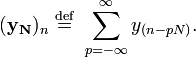 (\mathbf{y_N})_n \ \stackrel{\mathrm{def}}{=} \ \sum_{p=-\infty}^{\infty} y_{(n-pN)}.\,