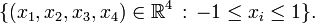 \{(x_1,x_2,x_3,x_4) \in \mathbb R^4 \,:\, -1 \leq x_i \leq 1 \}.