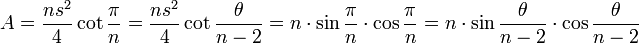 A = \frac{ns^{2}}{4}\cot \frac{\pi}{n} = \frac{ns^{2}}{4}\cot\frac{\theta}{n-2}=n \cdot \sin \frac{\pi}{n} \cdot \cos \frac{\pi}{n} = n \cdot \sin \frac{\theta}{n-2} \cdot \cos \frac{\theta}{n-2}