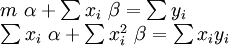 \begin{array}{lcl}
m\  \alpha + \sum x_i\  \beta =\sum y_i \\
\sum x_i\  \alpha + \sum x_i^2\  \beta =\sum x_iy_i
\end{array}