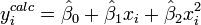  y^{calc}_i = \hat\beta_0 + \hat\beta_1 x_i+ \hat\beta_2 x^2_i