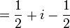 = \frac{1}{2} + i - \frac{1}{2}  \ 