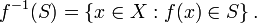 f^{-1}(S) = \left\{ x\in X : f(x) \in S \right\} . \,\!