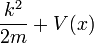  { k^2\over 2m } + V(x) 