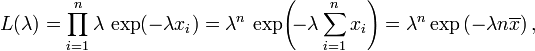  L(\lambda) = \prod_{i=1}^n \lambda \, \exp(-\lambda x_i) = \lambda^n \, \exp\!\left(\!-\lambda \sum_{i=1}^n x_i\right)=\lambda^n\exp\left(-\lambda n \overline{x}\right), 