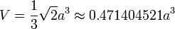 V=\frac{1}{3} \sqrt{2}a^3 \approx 0.471404521a^3