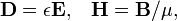 \mathbf{D} = \epsilon\mathbf{E}, \;\;\; \mathbf{H} = \mathbf{B}/\mu,