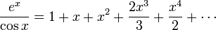 \frac{e^x}{\cos x}=1 + x + x^2 + {2x^3 \over 3} + {x^4 \over 2} + \cdots\!