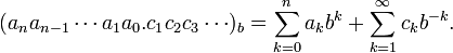 (A_na_ {n-1} \ cdots a_1a_0.c_1 c_2 C_3 \ cdots) _b = \ sum_ {k = 0} ^ n a_kb ^ k + \ sum_ {k = 1} ^ \ infty c_kb ^ {- k}.