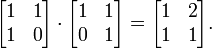 \ Begin {bmatrix} 1 & 1 \\ 1 & 0 \\ \ end {bmatrix} \ cdot \ begin {bmatrix} 1 & 1 \\ 0 & 1 \\ \ end {bmatrix} = \ begin {bmatrix} 1 & 2 \\ 1 & 1 \\ \ end {bmatrix}.