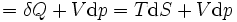 = \ Delta Q + V \ mathrm {d} p = T \ mathrm {d} S + V \ mathrm {d} p \!