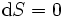 \ Mathrm {d} S = 0