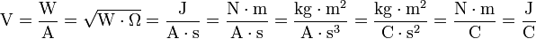 \ Mbox {V} = \ dfrac {\ mbox {W}} {\ mbox {A}} = \ sqrt {\ mbox {W} \ cdot \ Omega} = \ dfrac {\ mbox {J}} {\ mbox { A} \ cdot \ mbox {s}} = \ dfrac {\ mbox {N} \ cdot \ mbox {m}} {\ mbox {A} \ cdot \ mbox {s}} = \ dfrac {\ mbox {} kg \ cdot \ mbox {m} ^ 2} {\ mbox {A} \ cdot \ mbox {s} ^ {3}} = \ dfrac {\ mbox {kg} \ cdot \ mbox {m} ^ 2} {\ mbox {C} \ cdot \ mbox {s} ^ 2} = \ dfrac {\ mbox {N} \ cdot \ mbox {m}} {\ mbox {C}} = \ dfrac {\ mbox {J}} {\ mbox {C}}