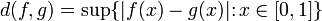 d (f, g) = \ sup \ {| f (x) -g (x) | \ dos puntos x \ in [0,1] \}