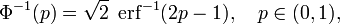 \ Phi ^ {- 1} (p) = \ SQRT2 \; \ operatorname {erf} ^ {- 1} (2p - 1), \ quad p \ en (0,1),