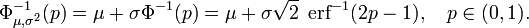 \ Phi _ {\ mu, \ sigma ^ 2} ^ {- 1} (p) = \ mu + \ sigma \ Phi ^ {- 1} (p) = \ mu + \ sigma \ SQRT2 \; \ Operatorname {erf} ^ {- 1} (2p - 1), \ quad p \ en (0,1).