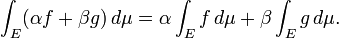 \ Int_E (\ alpha f + \ beta g) \, d \ mu = \ alpha \ int_E f \, d \ mu + \ beta \ int_E g \, d \ mu.