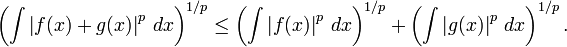 \ Left (\ int \ left | f (x) + g (x) \ right | ^ p \, dx \ right) ^ {1 / p} \ leq \ left (\ int \ left | f (x) \ right | ^ p \, dx \ right) ^ {1 / p} + \ left (\ int \ left | g (x) \ right | ^ p \, dx \ right) ^ {1 / p}.