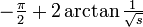 - \ Tfrac {\ pi} {2} + 2 \ arctan \ tfrac {1} {\ sqrt {s}}