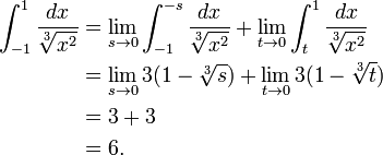 \ Begin {align} \ int _ {- 1} ^ {1} \ frac {dx} {\ sqrt [3] {x ^ 2}} y {} = \ lim_ {s \ a 0} \ int _ {- 1} ^ {- s} \ frac {dx} {\ sqrt [3] {x ^ 2}} + \ lim_ {t \ a 0} \ int_ {t} ^ {1} \ frac {dx} {\ sqrt [3 ] {x ^ 2}} \\ & {} = \ lim_ {s \ a 0} 3 (1- \ sqrt [3] {s}) + \ lim_ {t \ a 0} 3 (1- \ sqrt [ 3] {t}) \\ & {} = 3 + 3 \\ & {} = 6. \ end {align}