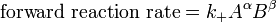 \ Mbox {velocidad de reacción hacia adelante} = k_ + {A} ^ \ alpha {B} ^ \ beta \, \!