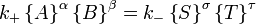 k_ + \ left \ {A \ right \} ^ \ alpha \ left \ {B \ right \} ^ \ beta = k _ {-} \ left \ {S \ right \} ^ \ sigma \ left \ {T \ right \} ^ \ tau \,