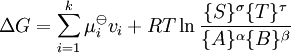 \ Delta G = \ sum_ {i = 1} ^ k \ mu_i ^ \ ominus v_i + RT \ ln \ frac {\ {S \} ^ \ sigma \ {T \} ^ \ tau} {\ {A \} ^ \ alpha \ {B \} ^ \ beta}