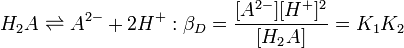 H_2A \ rightleftharpoons A ^ {2-} + 2H + ^: \ beta_D = \ frac {[A ^ {2 -}] [H ^ +] ^ 2} {[H_2A]} = K_1K_2