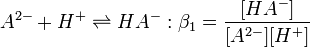 A ^ {2-} + H ^ + \ rightleftharpoons HA ^ -: \ beta_1 = \ frac {[HA ^ -]} {[A ^ {2 -}] [H ^ +]}