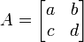 A = \ begin {bmatrix} a & b \\ c + d \ end {bmatrix} \,