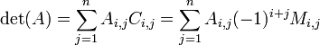 \ Det (A) = \ sum_ {j = 1} ^ n A_ {i, j} C_ {i, j} = \ sum_ {j = 1} ^ n A_ {i, j} (-1) ^ {i + j} M_ {i, j}