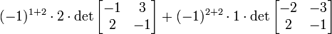 (-1) ^ {1 + 2} \ cdot 2 \ cdot \ det \ begin {bmatrix} -1 y 3 \\ 2 y -1 \ end {bmatrix} + (-1) ^ {2 + 2} \ cdot 1 \ cdot \ det \ begin {bmatrix} -2 y -3 \\ 2 y -1 \ end {bmatrix}