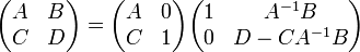 \ Begin {pmatrix} A & B \\ C & D \ end {pmatrix} = \ begin {pmatrix} A & 0 \\ C & 1 \ end {pmatrix} \ begin {pmatrix} 1 y A ^ {- 1} B \\ 0 & D - CA ^ {- 1} B \ end {pmatrix}