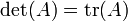 \ Izquierda. \ Det (A) = \ operatorname {tr} (A) \ right.