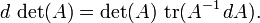 d \, \ det (A) = \ det (A) \, \ operatorname {tr} (A ^ {- 1} \, dA).