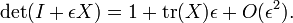 \ Det (I + \ epsilon X) = 1 + \ operatorname {tr} (X) \ epsilon + O (\ epsilon ^ 2).