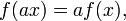 f (a x) = a f (x), \,