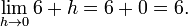 \ Lim_ {h \ a 0} 6 + h = 6 + 0 = 6.